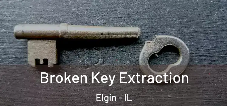 Broken Key Extraction Elgin - IL